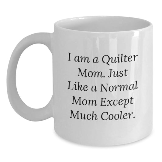 Quilter Mom Gifts from Friends - Funny White Coffee Mug for Quilter, 'I Am A Quilter Mom...' - Main