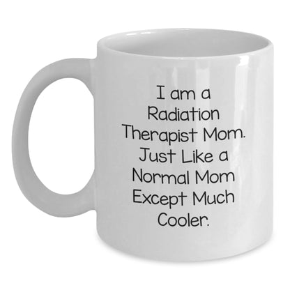 Radiation Therapist Mom Gifts from Friends and Family, Unique White Coffee Mug for Graduation, 'I Am A Radiation Therapist Mom. Just Like A Normal Mom Except Much Cooler.' - Main