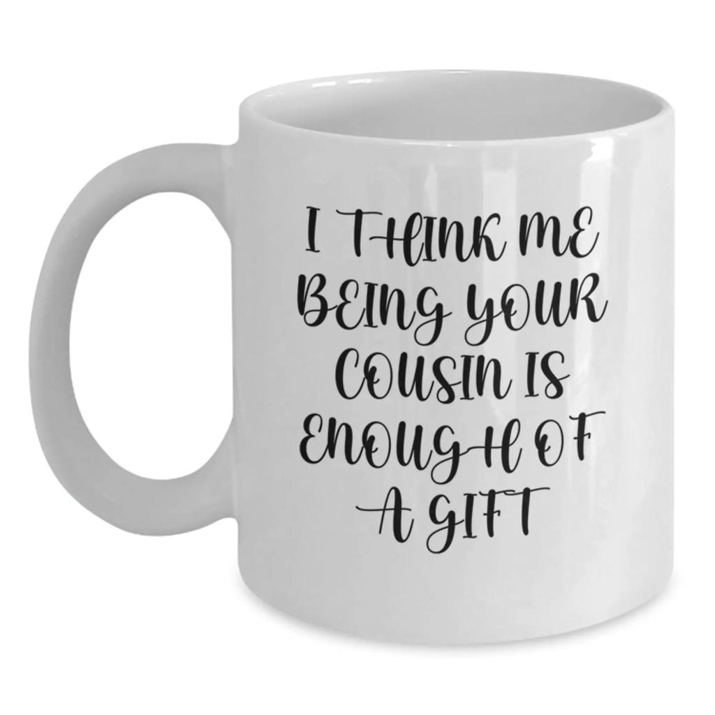 Keepsake Mug for Him – I Think Me Being Your Cousin Is Enough Of A Gift - Main