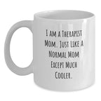 Funny Therapist Mom Gifts from Family for Graduation Unique White Coffee Mug, I Am A Therapist Mom. Just Like A Normal Mom Except Much Cooler.