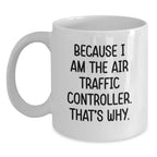 Funny Air Traffic Controller Gifts from Friends for Graduation, Because I Am The Air Traffic Controller. That's Why., White Coffee Mug for Air Traffic Controller
