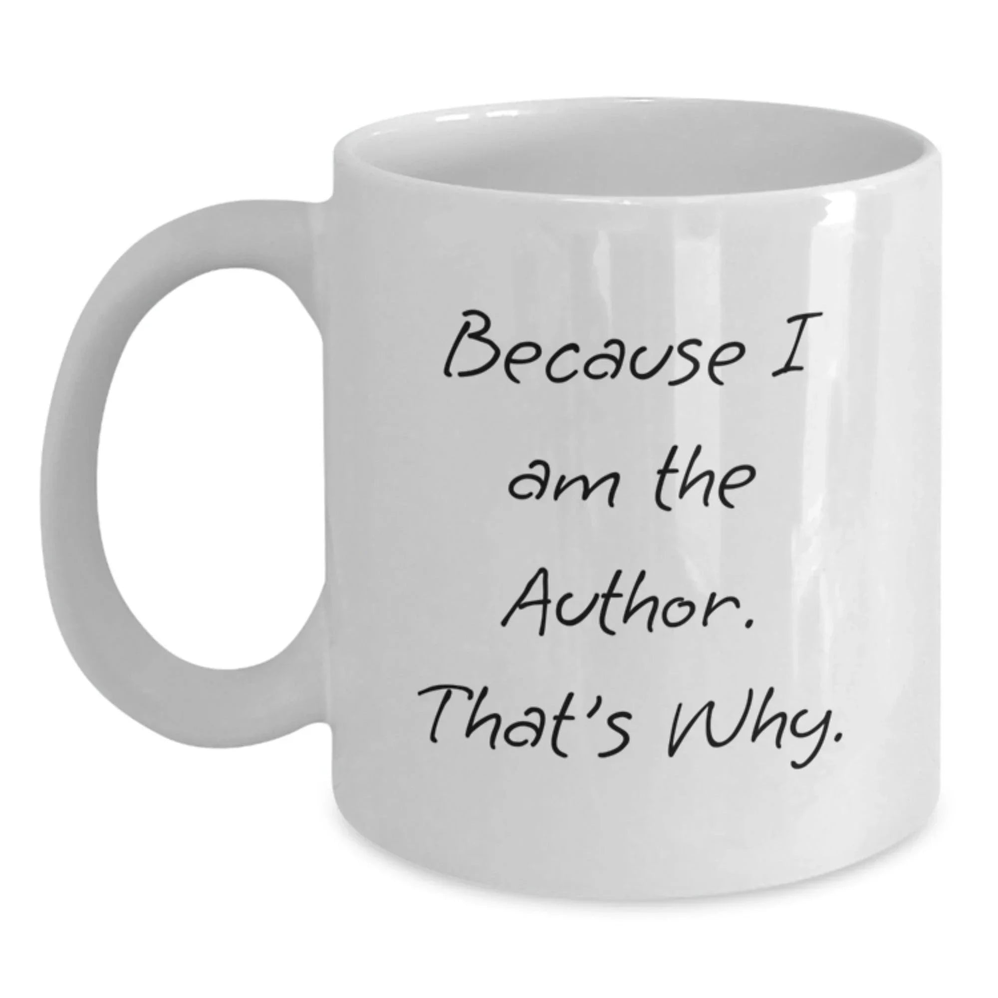Funny Author Gifts from Friends, Unique Graduation Mugs for Authors, Because I Am The Author. That's Why., White Coffee Mug