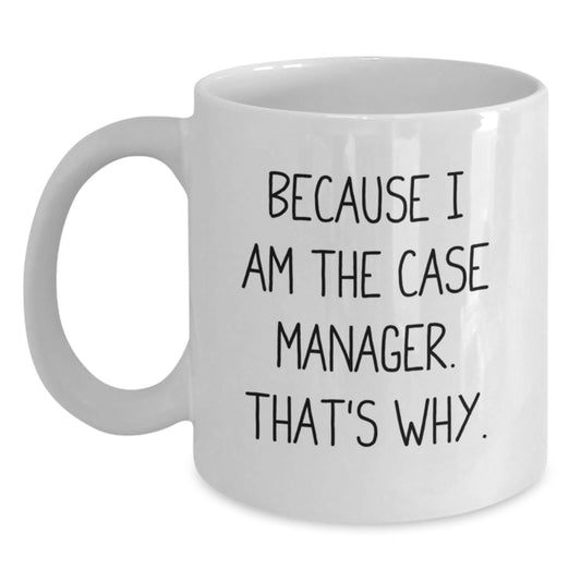 Case Manager Gifts, Funny Quote Mug, White Coffee Mug for Graduation, 'Because I Am The Case Manager. That's Why.' Gifts from Family to Case Manager - Main