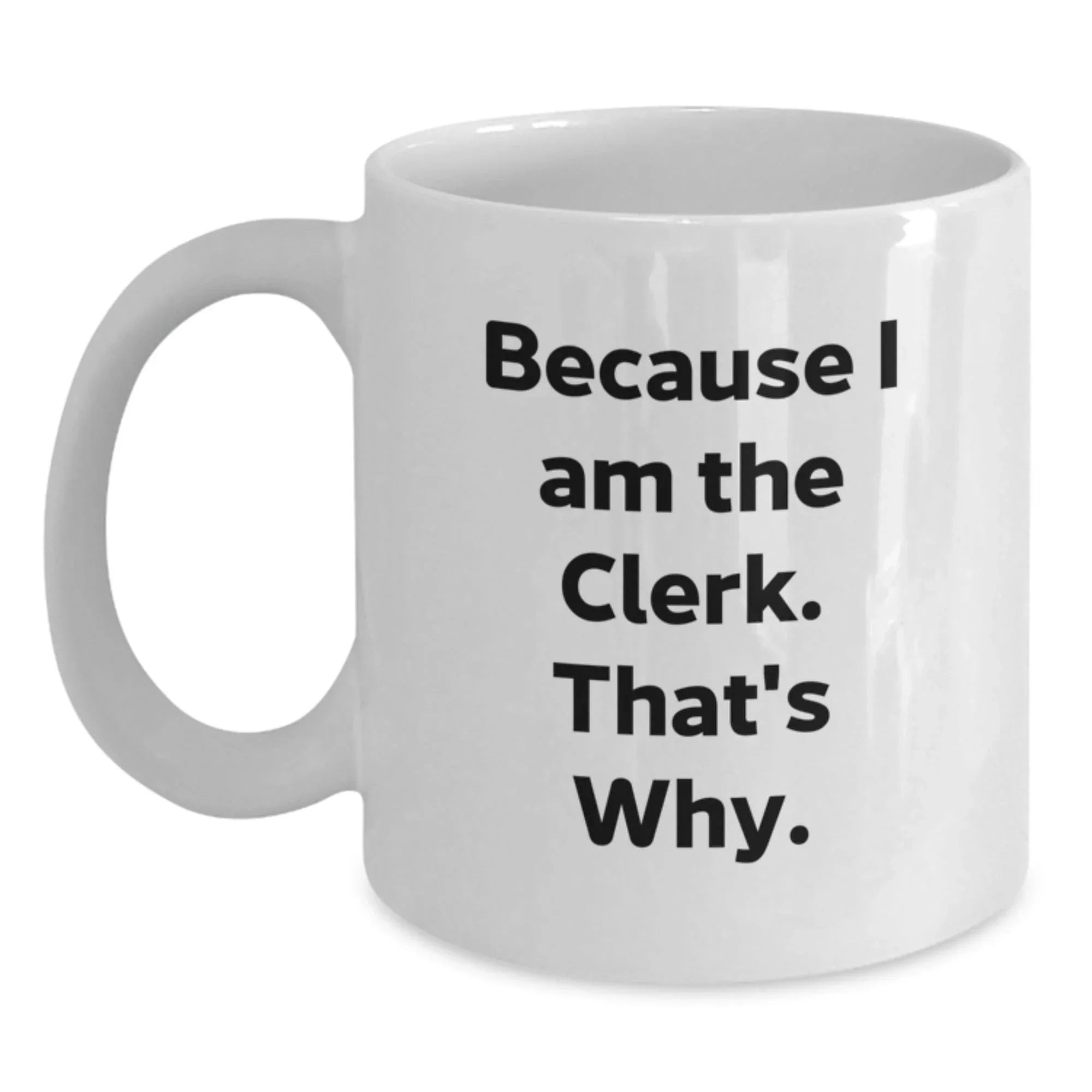 Funny Clerk Gifts from Friends, White Ceramic Coffee Mugs, Because I Am The Clerk That's Why, Christmas Unique Items for Him