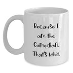 Funny Comedian Gifts for Him, White Coffee Mug, Because I Am The Comedian Gifts from Family