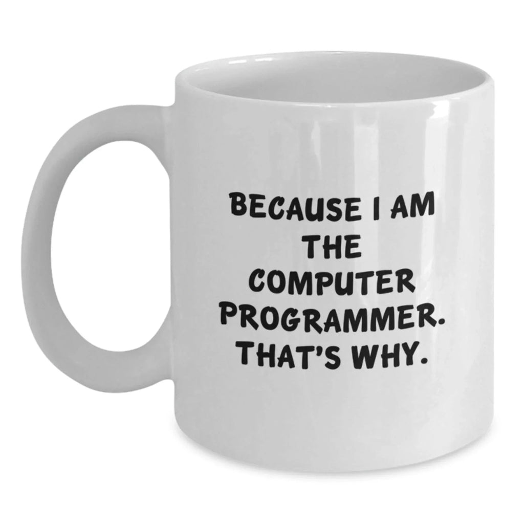 Funny Computer Programmer Mugs Gifts from Men to Coworkers for Graduation, Because I Am The Computer Programmer. That's Why., White Ceramic Mug