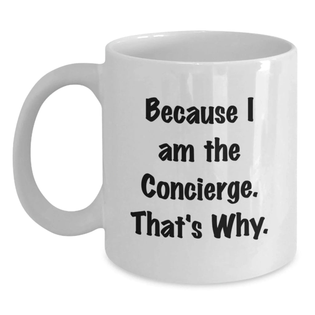 Funny Concierge Gifts from Men to Friends, White Coffee Mugs with Inspirational Quote Because I Am The Concierge. That's Why., Christmas Unique