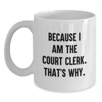 Funny Court Clerk Gifts from Friends, Court Clerk Unique Graduation Gifts, Because I Am The Court Clerk. That's Why., White Coffee Mug