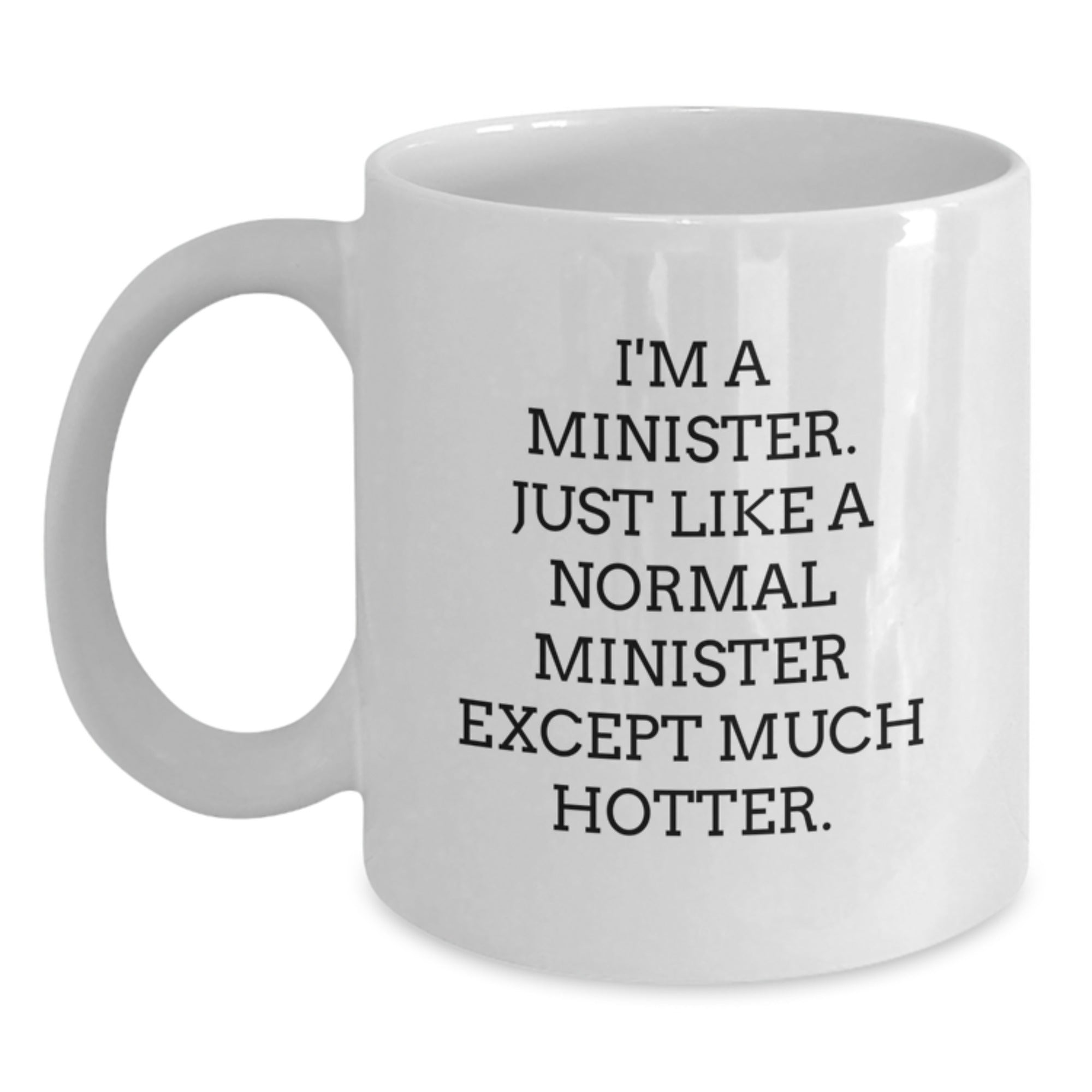 Funny Gifts from Friends and Family - White Coffee Mug for Minister - Birthday Unique Presents with Humorous Quote 'I'm A Minister. Just Like A Normal Minister Except Much Hotter.' - Main