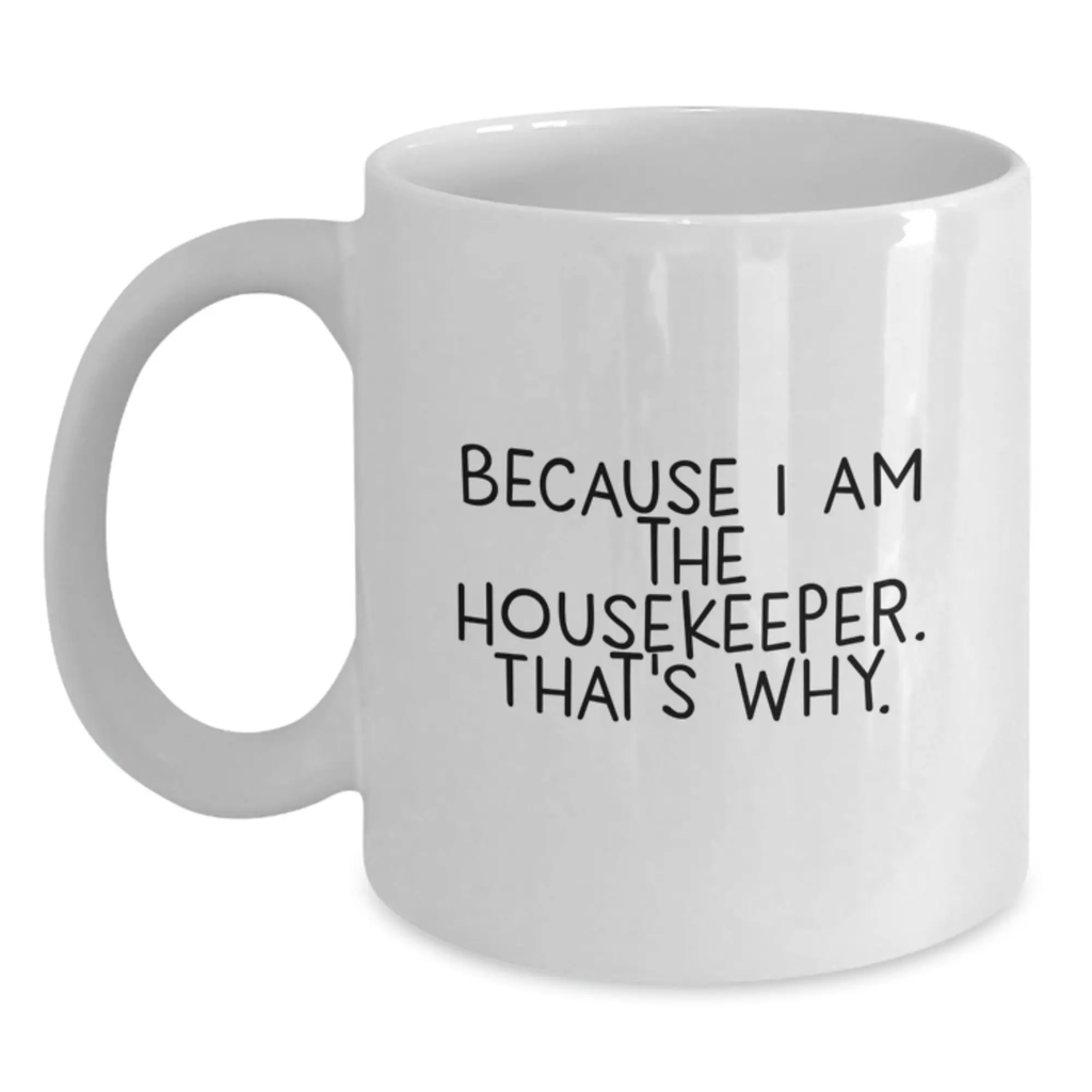 Funny Housekeeper Gifts for Housekeeper from Friends, Unique White Coffee Mug Because I Am The Housekeeper Thats Why, Perfect Graduation Gift - Main