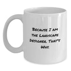 Funny Landscape Designer Christmas Unique Gifts from Friends for Men White Coffee Mug Because I Am The Landscape Designer. That's Why.