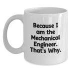 Funny Mechanical Engineer Gifts from Men to Friends - Because I Am The Mechanical Engineer. That's Why. White Coffee Mug for Graduation