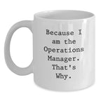 Funny Operations Manager Mugs Because I Am The Operations Manager. That's Why. Gifts for Operations Manager Birthday