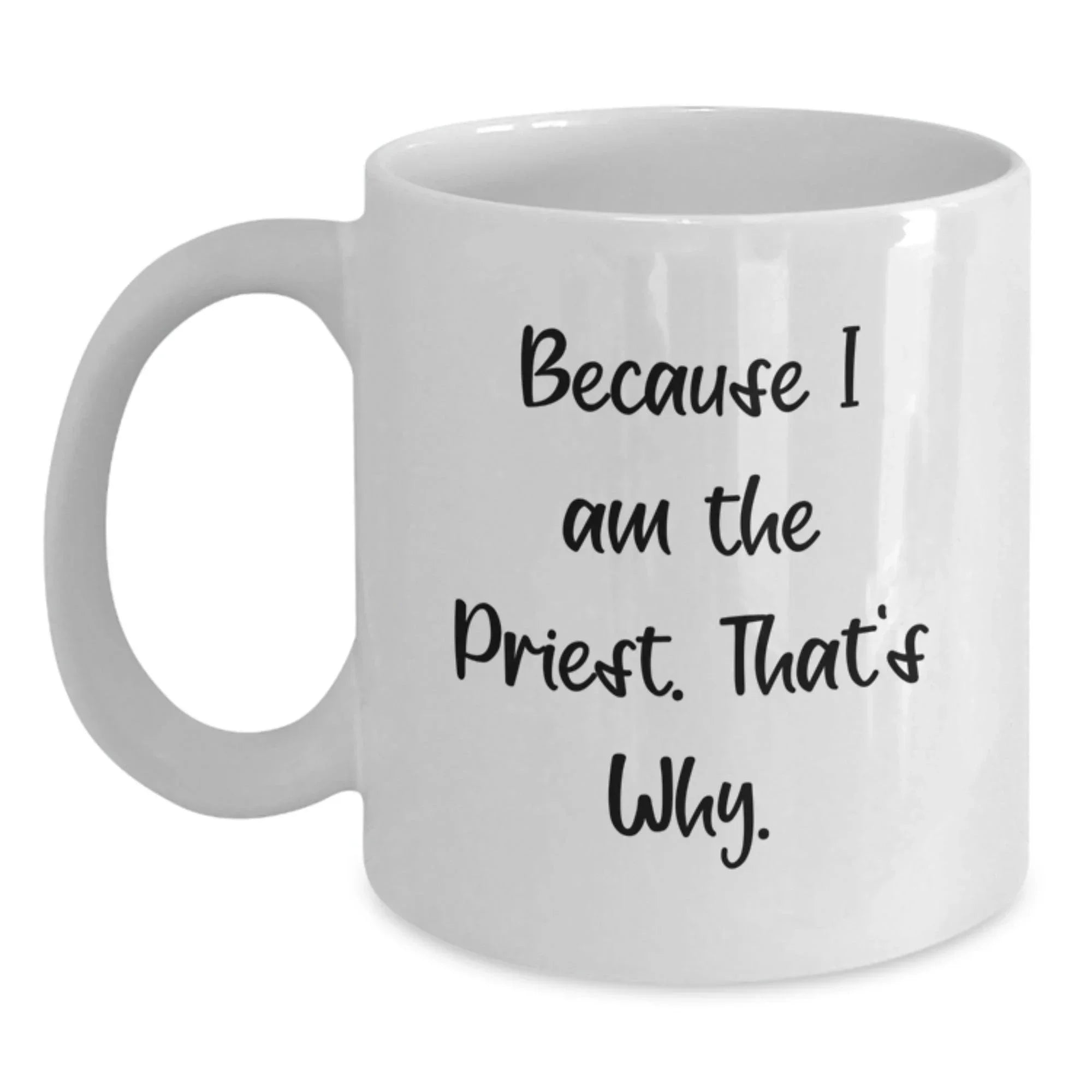 Funny Priest Gifts for Graduation, White Coffee Mug Because I Am The Priest. That's Why., Gifts from Family to Priest