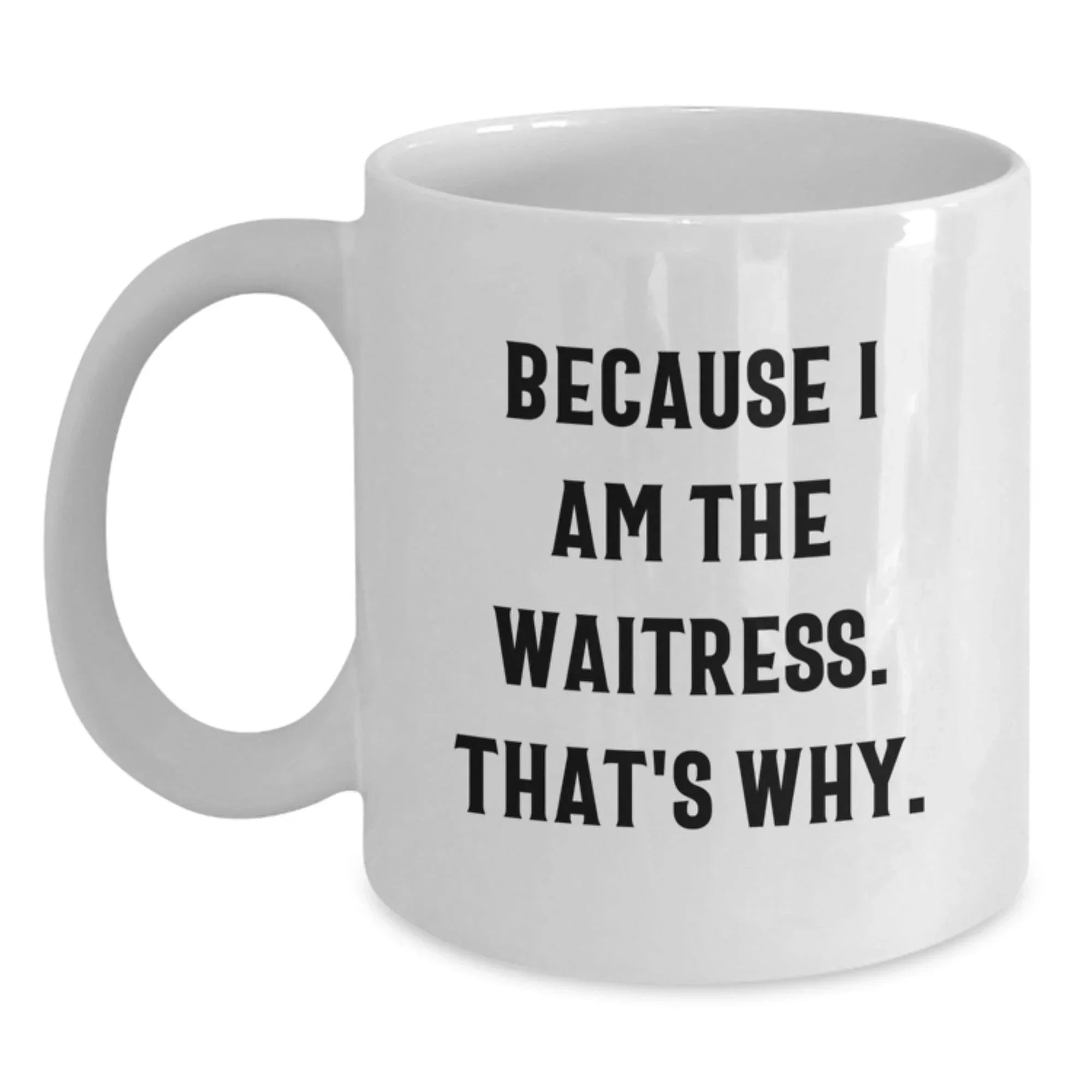 Funny Waitress Gifts for Christmas, White Coffee Mug, 'Because I Am The Waitress. That's Why.'