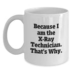 Funny X-Ray Technician White Coffee Mug Gifts for Him from Friends, Unique Graduation Unique Gifts Because I Am The X-ray Technician. That's Why.