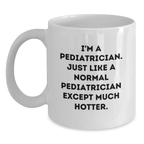 Funny Pediatrician White Coffee Mug Gifts from Friends to Pediatrician, Graduation Unique Gifts, I'm A Pediatrician. Just Like A Normal Pediatrician Except Much Hotter. - Main