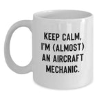 Funny Gifts for Aircraft Mechanic Friends, Unique White Coffee Mug, Keep Calm I'm (almost) An Aircraft Mechanic Christmas Unique Gifts