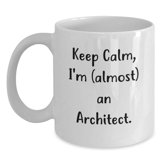 Funny Architect Gifts, Keep Calm White Coffee Mug for Birthday, 'Keep Calm, I'm (almost) An Architect.' Quote, Gifts from Men to Architect Friends, 11oz or 15oz Ceramic Mug - Main