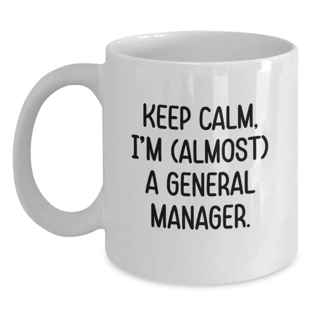 Funny General Manager Gifts, 'Keep Calm, I'm (almost) A General Manager' White Coffee Mug for Birthday - Gifts from Men, Family, Coworkers, Friends - 11oz or 15oz Ceramic Mug