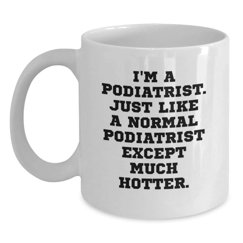 Funny Podiatrist Gifts for Birthday - White Coffee Mug - I'm A Podiatrist Except Much Hotter. - Main