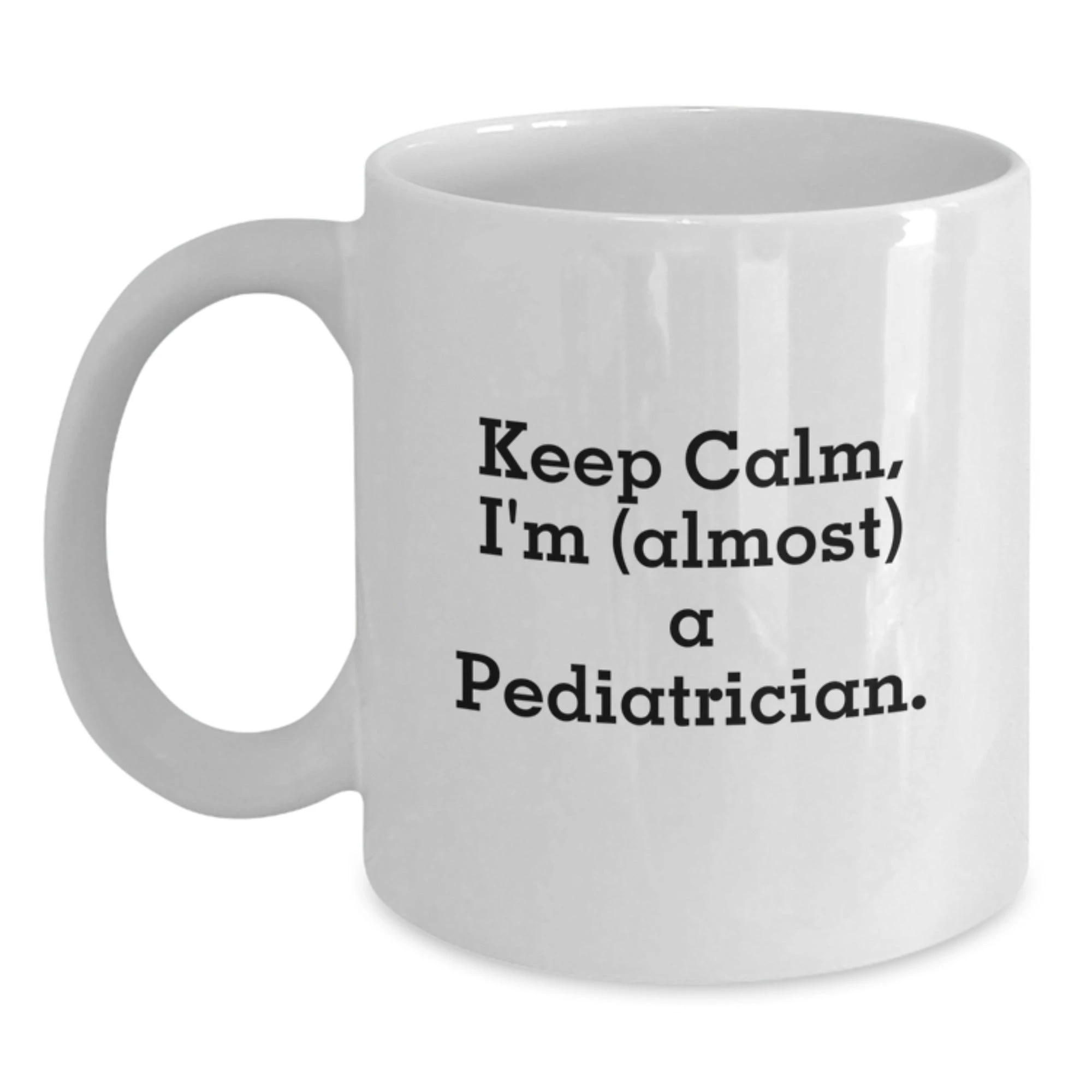 Funny Gift for Pediatrician Men White Coffee Mug Keep Calm I'm (almost) A Pediatrician.