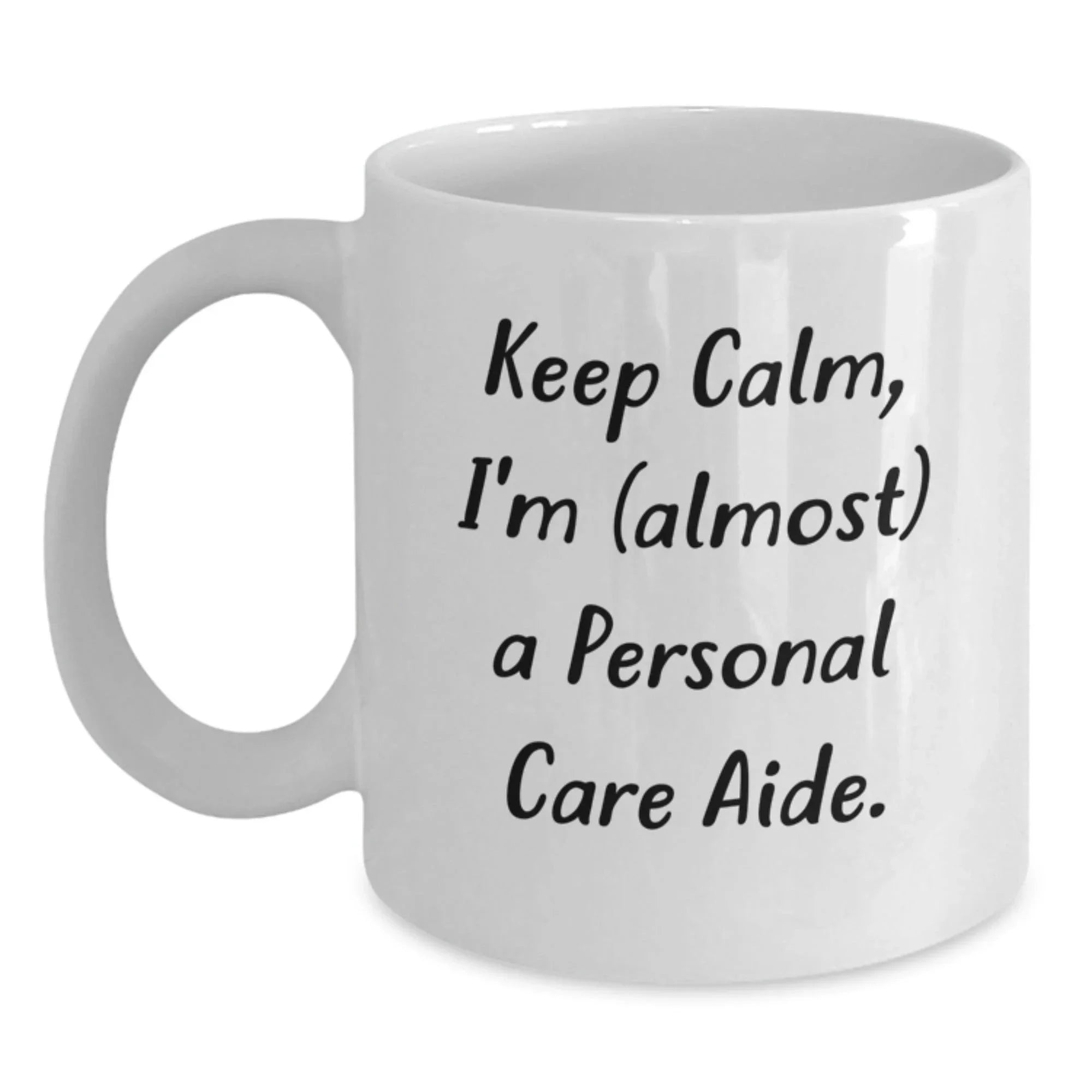 Funny Personal Care Aide White Coffee Mug - Gifts from Friends to Personal Care Aide - Keep Calm, I'm Almost There - 11oz or 15oz Graduation Unique Gifts
