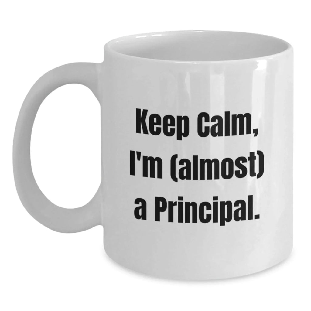 Funny Principal White Coffee Mug Gifts for Men, Women, Coworkers, Friends, Family - Keep Calm I'm (almost) A Principal!