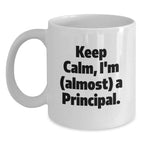Funny Principal White Coffee Mug Gifts from Friends or Family for Men and Women, Keep Calm I'm Almost A Principal Unique Christmas Unique Gifts
