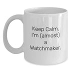 Funny Watchmaker Gifts from Friends and Family for Men and Women - White Coffee Mug, Keep Calm I'm (almost) A Watchmaker.