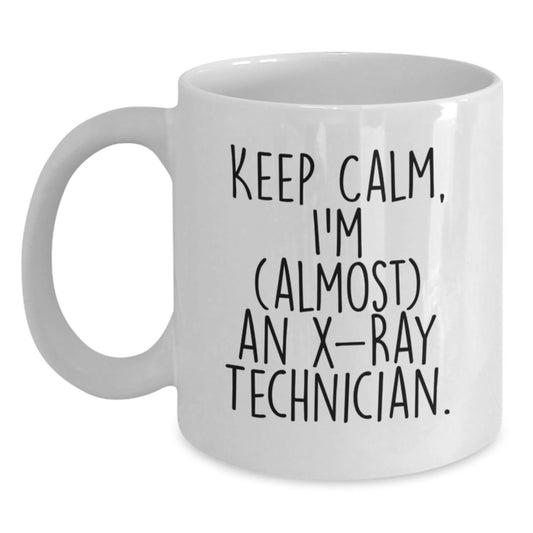 Funny X-Ray Technician Christmas Unique Gifts from Friends, White Coffee Mug for X-Ray Technician, Keep Calm I'm almost an X-ray Technician. - Main