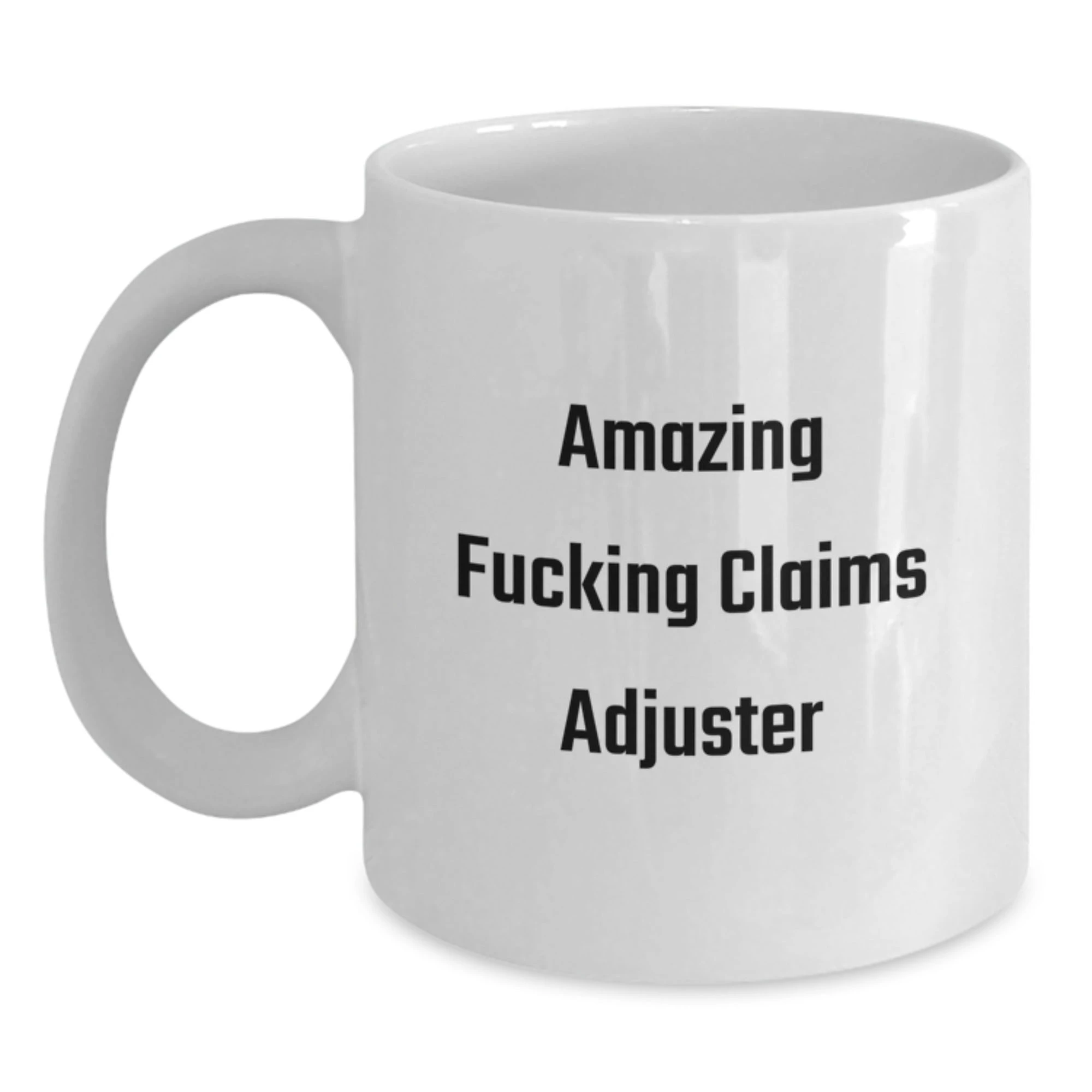 Funny Claims Adjuster White Coffee Mug Gifts from Family to Claims Adjuster, Amazing F--king Claims Adjuster Christmas Unique Gifts, Perfect White Coffee Mug for Claims Adjuster Enthusiasts