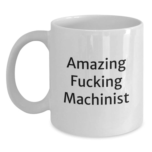 Funny Machinist Gifts from Friends, Amazing 'F--king Machinist' Quote, White Coffee Mug for Graduation - Main