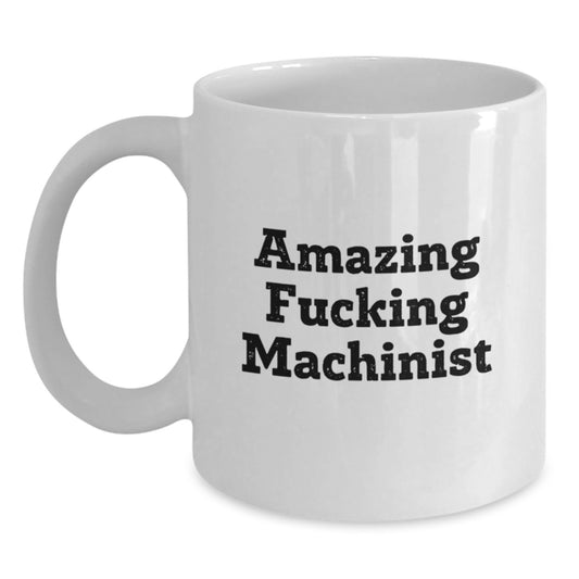 Funny Machinist Gifts for Men - Amazing Machinist Quote White Coffee Mug, Gifts from Friends, Graduation Unique Gifts, 11oz or 15oz Ceramic Mug - Main