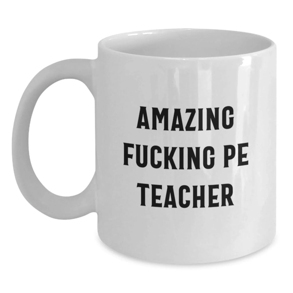 Funny PE Teacher White Coffee Mug Gifts from Men for Christmas Unique Presents - Amazing F--king quote
