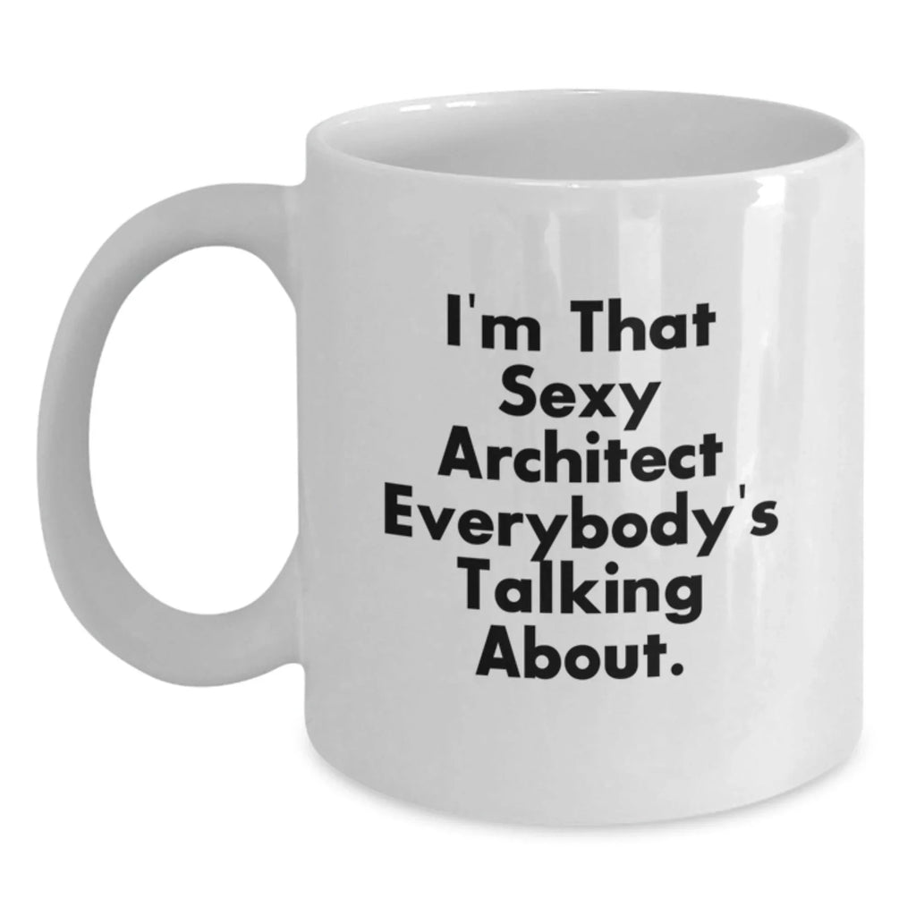 Funny Architect Gifts for Men Women Friends Coworkers Family, Christmas Unique White Coffee Mugs with I'm That Sexy Architect Everybody's Talking About Quote, 11oz or 15oz Ceramic Mug