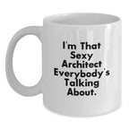 Funny Architect Gifts for Men Women Friends Coworkers Family, Christmas Unique White Coffee Mugs with I'm That Sexy Architect Everybody's Talking About Quote, 11oz or 15oz Ceramic Mug