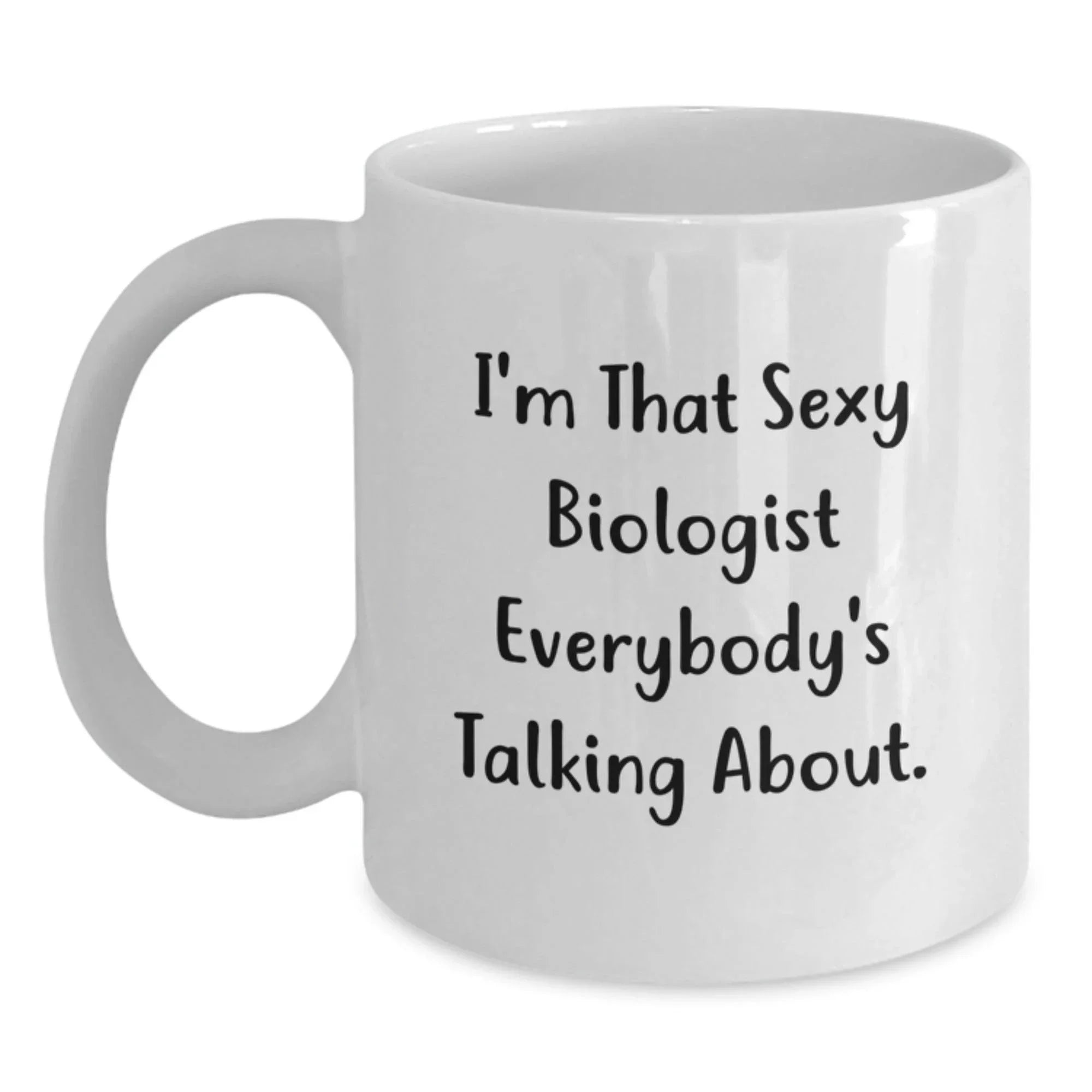 Funny Biologist White Coffee Mugs Gifts from Men to Friends, Unique Biologist Mug for Women, Christmas Unique Gifts for Biologist Lover, 'I'm That Sexy Biologist Everybody's Talking About.'