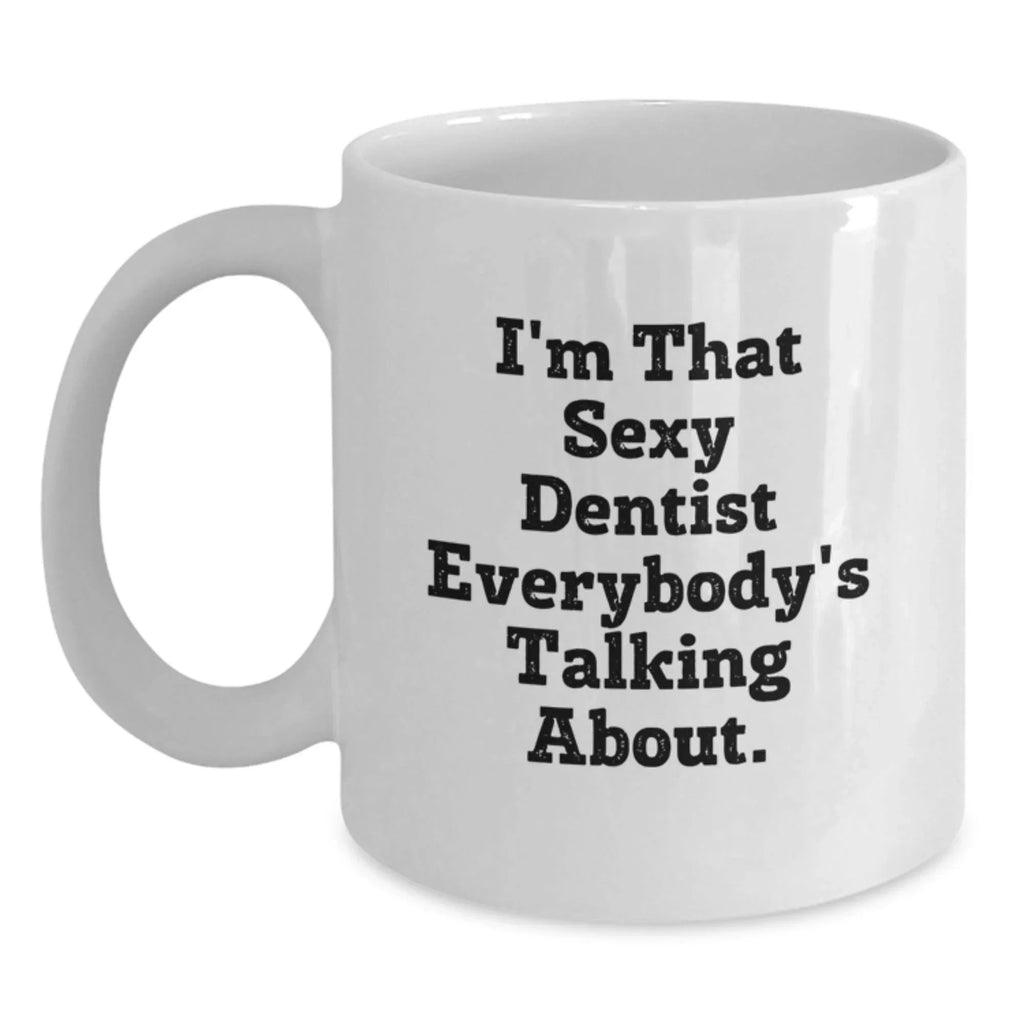Funny Dentist Gifts for Men from Friends - I'm That Sexy Dentist Everybody's Talking About. White Coffee Mug for Christmas Unique Gifts