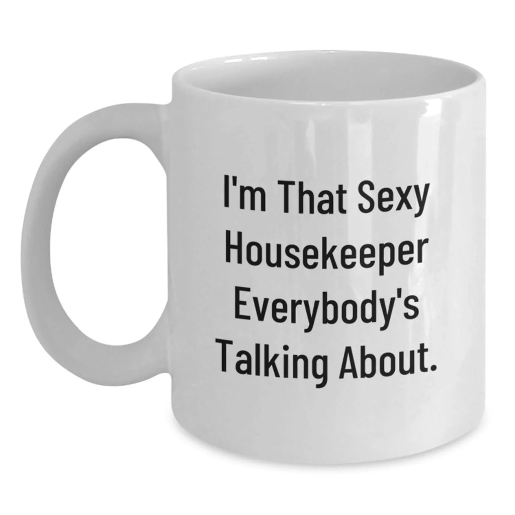 Funny Housekeeper Gifts for Her, I'm That Sexy Housekeeper Everybody's Talking About White Coffee Mug, Unique Christmas Memorable Presents