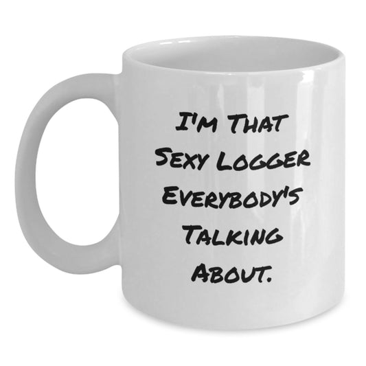 Funny Logger Gifts - I'm That Sexy Logger Everybody's Talking About. - White Coffee Mug for Logger Graduation - Gifts from Friends for Logger - Main