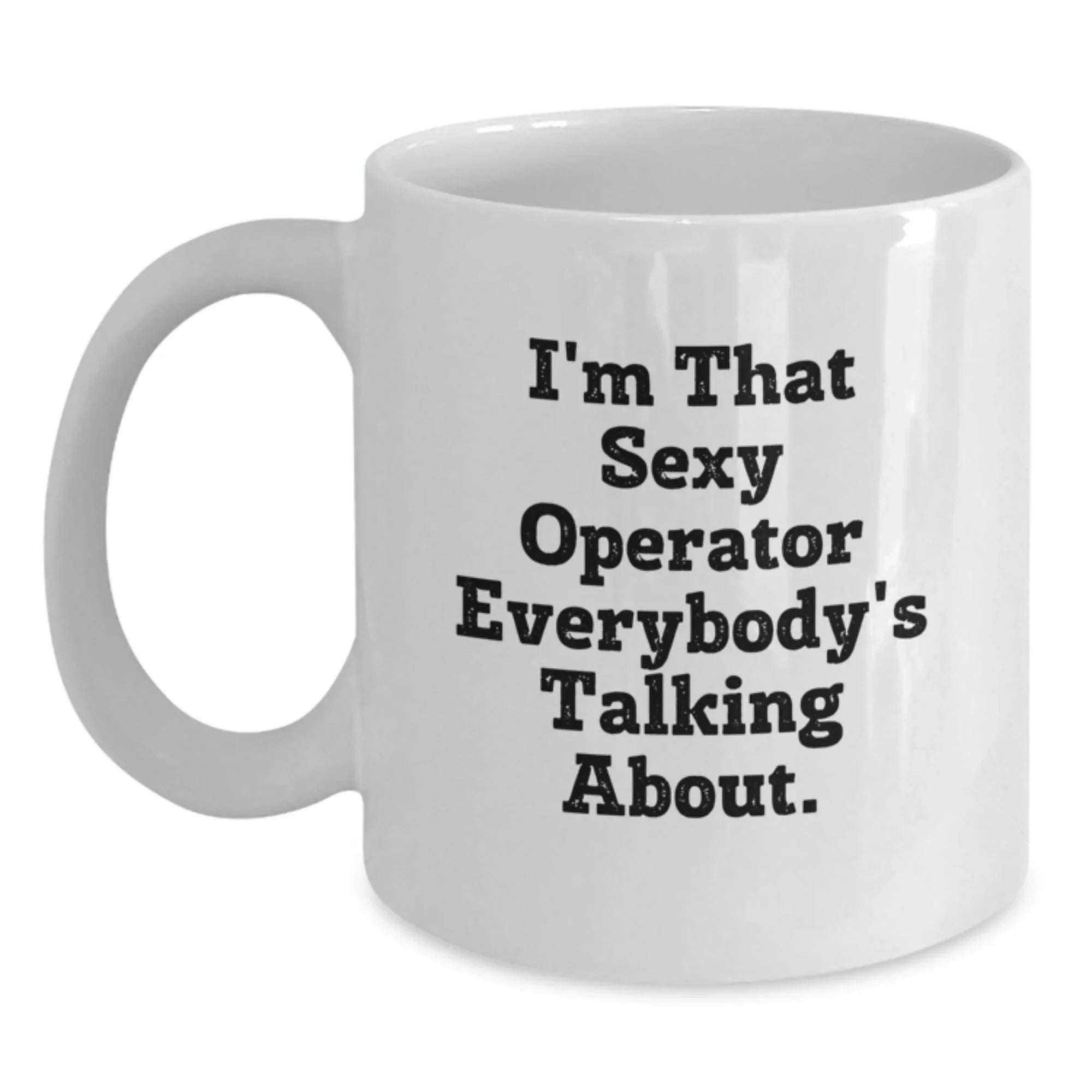 Funny Operator Gifts from Friends, Christmas Unique Mugs for Men Women, White Coffee Mug - 'I'm That Sexy Operator Everybody's Talking About.'