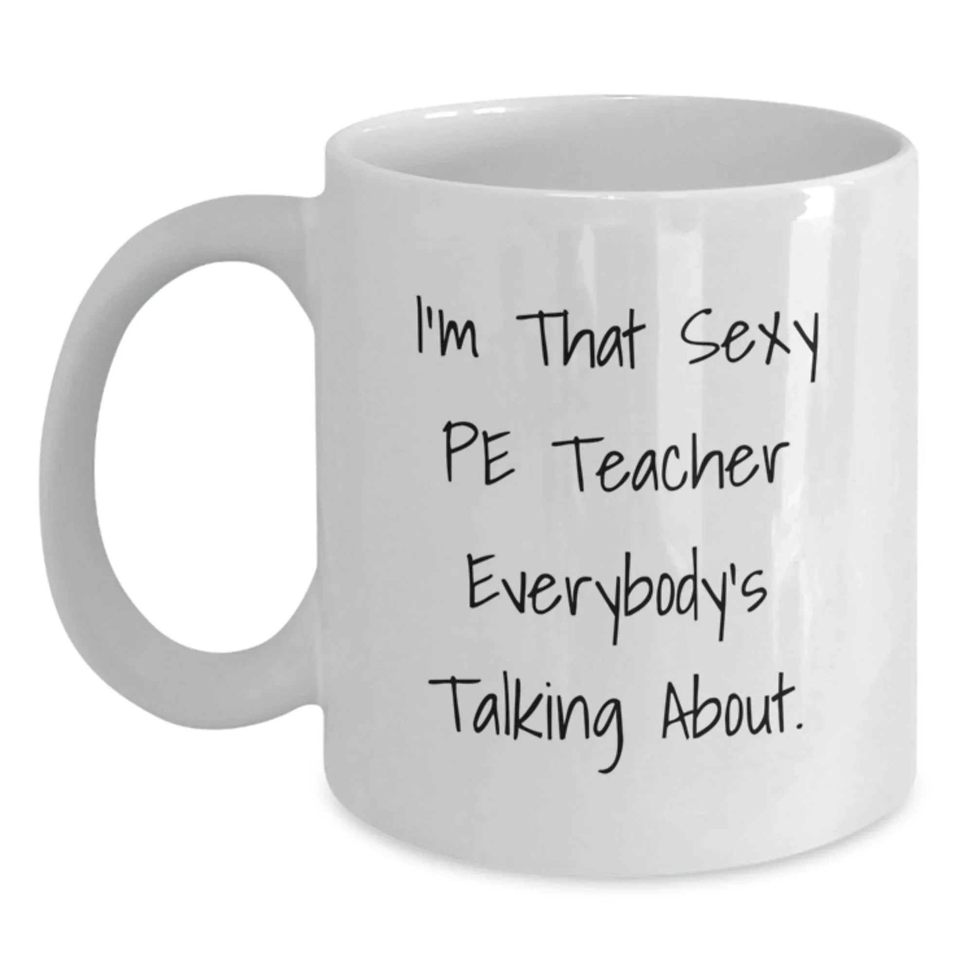 Sexy PE Teacher Funny White Coffee Mug, Christmas Unique Gifts for Men from Friends, Funny Teacher White Coffee Mug, Perfect Idea for PE Teacher Appreciation Gifts