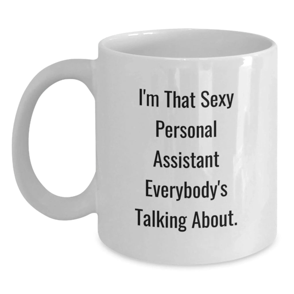 Funny Personal Assistant Gifts for Christmas - 'I'm That Sexy Personal Assistant Everybody's Talking About.' White Coffee Mug