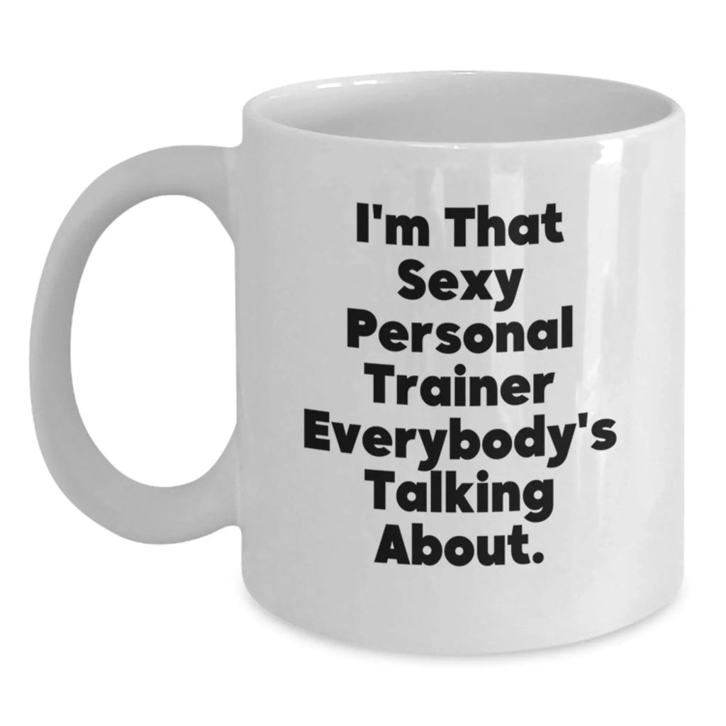 Funny Personal Trainer Gifts from Friends to Personal Trainer, White Coffee Mug 'I'm That Sexy' for Christmas Morning