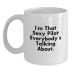 Funny Pilot Gifts from Friends and Family for Graduation - White Coffee Mug, I'm That Sexy Pilot Everybody's Talking About.
