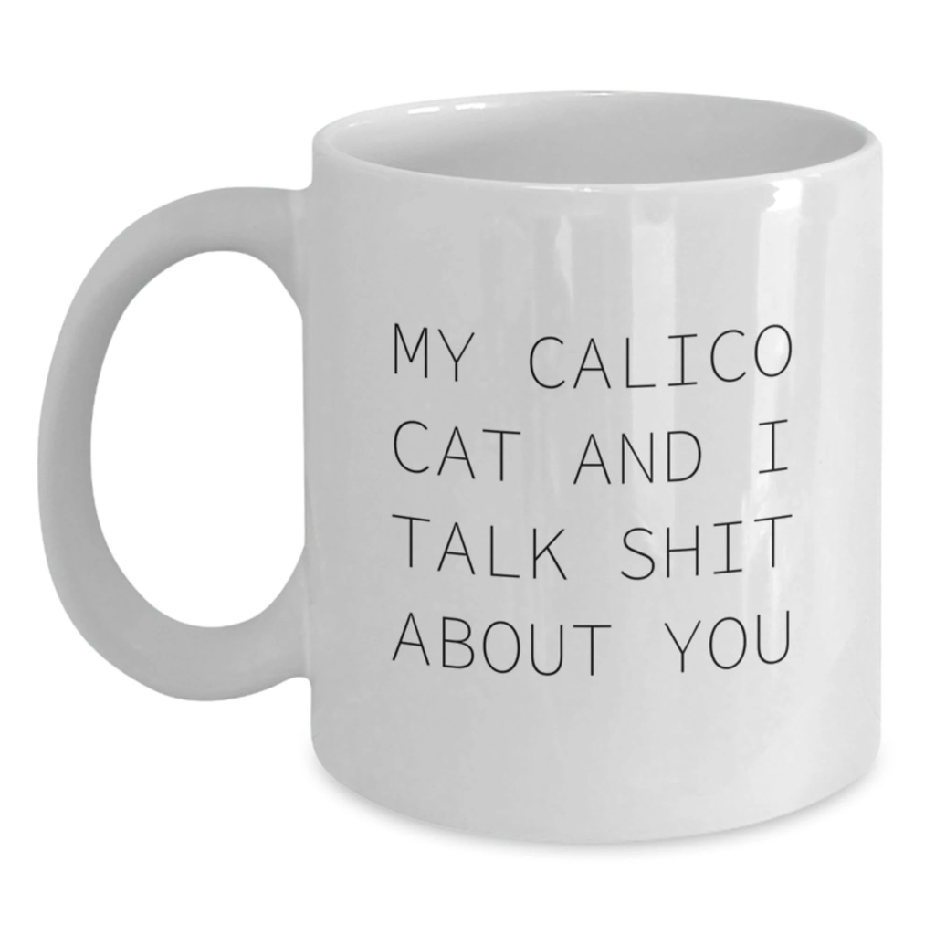 Funny Calico Cat Gifts from Men to Women on Mother's Day - White Coffee Mug with 'My Calico Cat And I Talk Shit About You' Quote - Main
