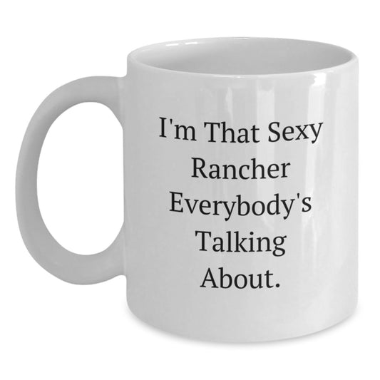 Gifts from Friends and Family for the Sexy Rancher, I'm That Sexy Rancher Everybody's Talking About, Christmas Unique White Coffee Mug - Main