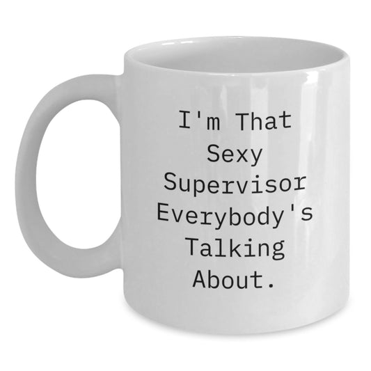 Gifts from Friends for Supervisor, I'm That Sexy Supervisor Everybody's Talking About. White Coffee Mug, Graduation Unique Gifts, 11oz or 15oz Capacity, Ceramic, Microwave, Dishwasher Safe - Main