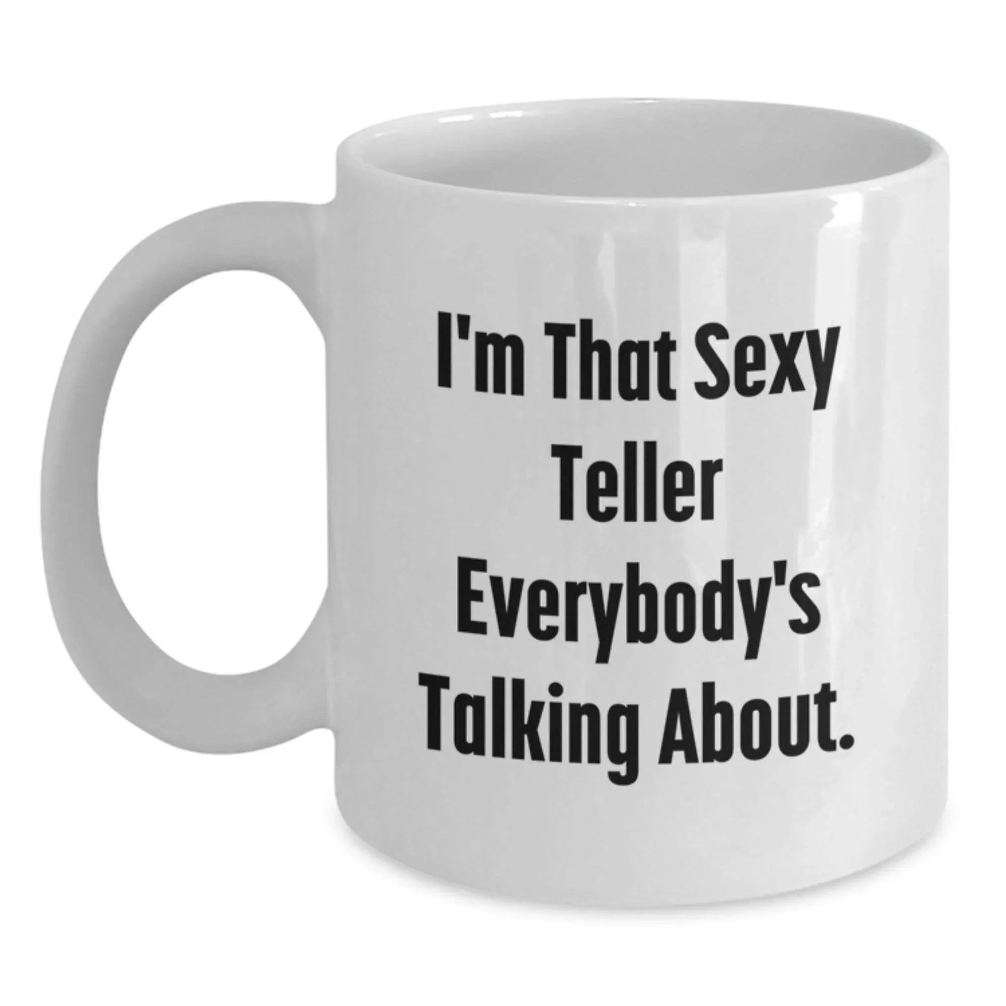 Sexy Teller Gifts for Men from Family, I'm That Sexy Teller Everybody's Talking About. White Coffee Mug for Graduation